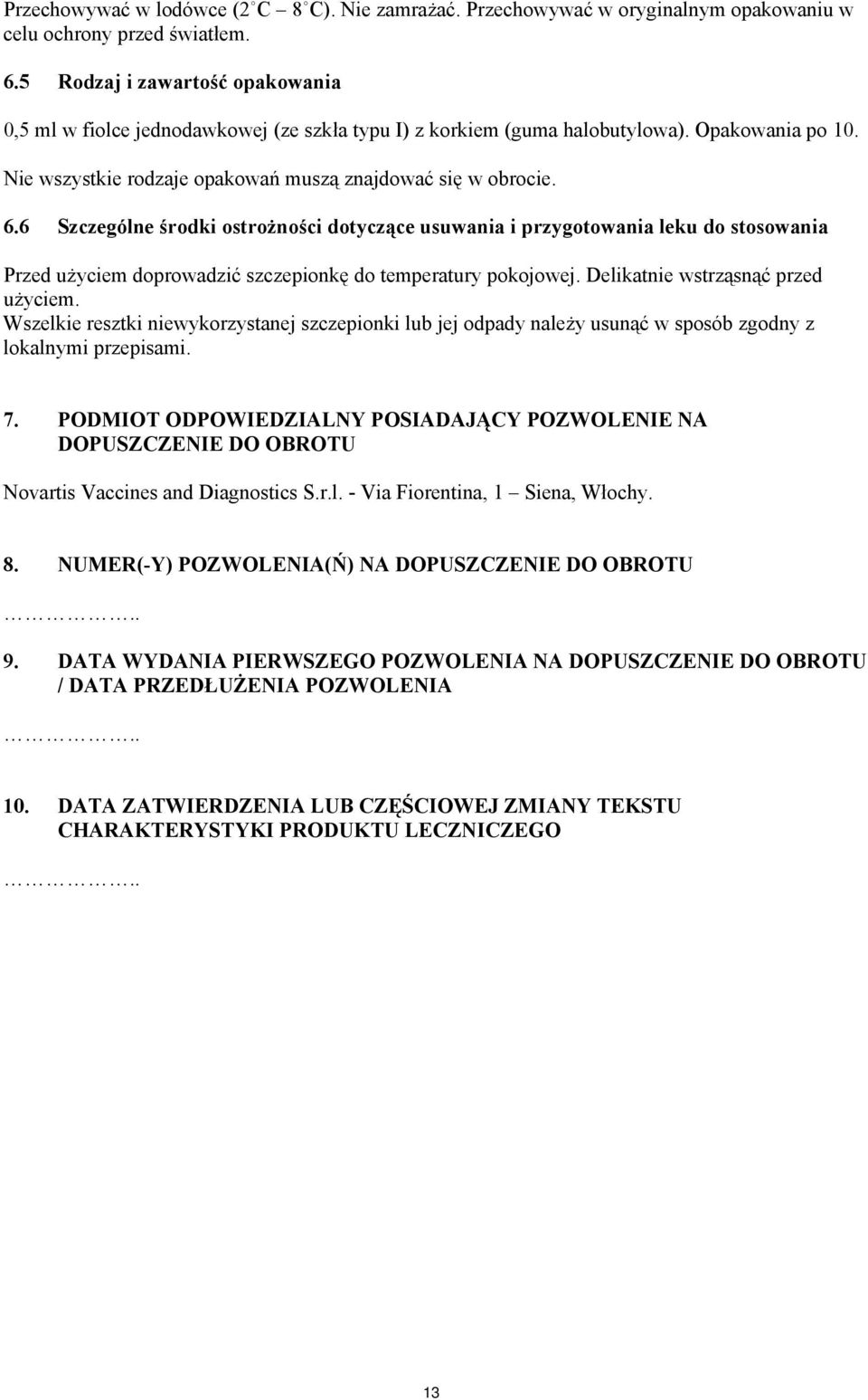 6 Szczególne środki ostrożności dotyczące usuwania i przygotowania leku do stosowania Przed użyciem doprowadzić szczepionkę do temperatury pokojowej. Delikatnie wstrząsnąć przed użyciem.