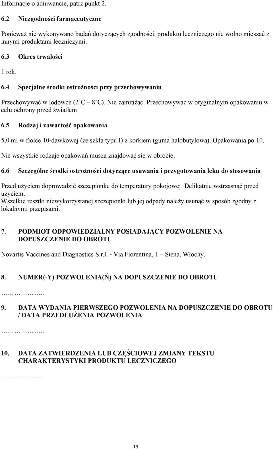 5 Rodzaj i zawartość opakowania 5,0 ml w fiolce 10-dawkowej (ze szkła typu I) z korkiem (guma halobutylowa). Opakowania po 10. Nie wszystkie rodzaje opakowań muszą znajdować się w obrocie. 6.