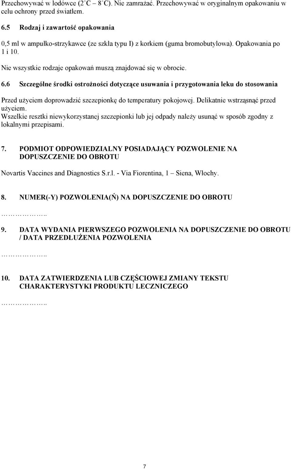 6 Szczególne środki ostrożności dotyczące usuwania i przygotowania leku do stosowania Przed użyciem doprowadzić szczepionkę do temperatury pokojowej. Delikatnie wstrząsnąć przed użyciem.