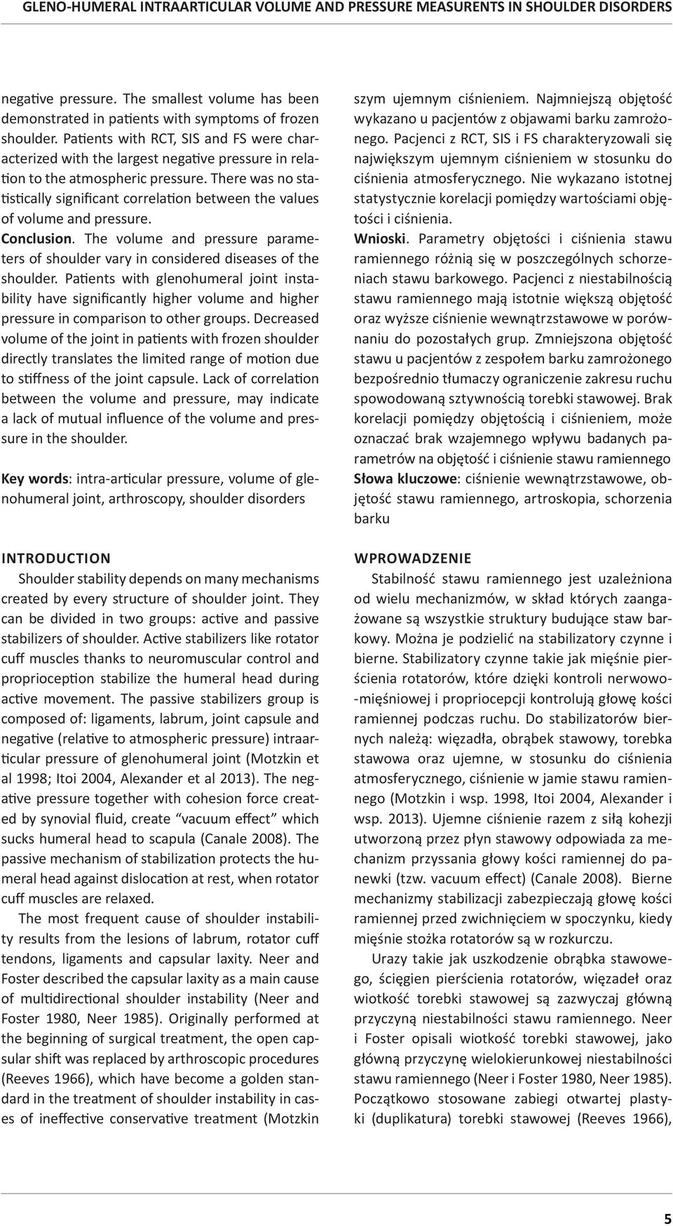 There was no statistically significant correlation between the values of volume and pressure. Conclusion. The volume and pressure parameters of shoulder vary in considered diseases of the shoulder.