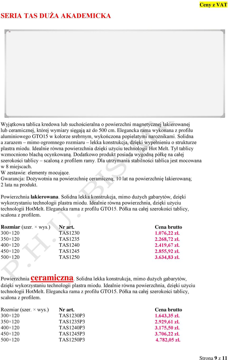 Solidna a zarazem mimo ogromnego rozmiaru lekka konstrukcja, dzięki wypełnieniu o strukturze plastra miodu. Idealnie równa powierzchnia dzięki użyciu technologii Hot Melt.