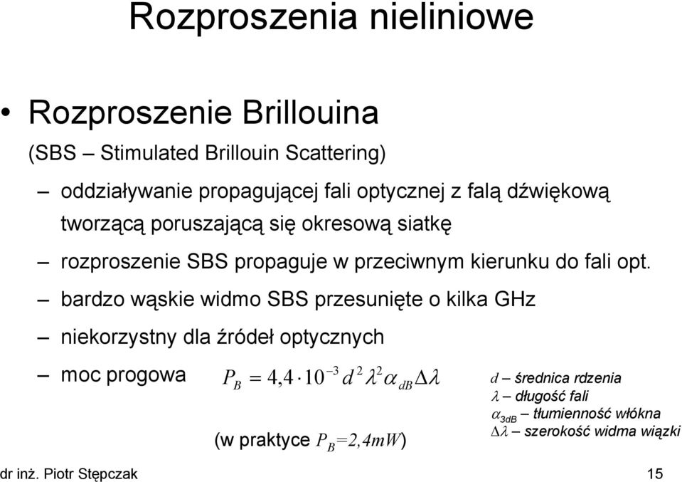 opt. bardzo wąskie widmo SBS przesunięte o kilka GHz niekorzystny dla źródeł optycznych 3 moc progowa P B,4 10 d λ α λ 4 d