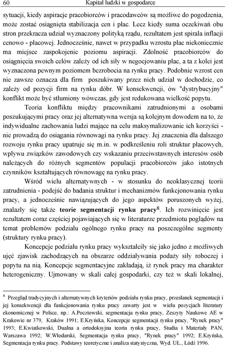 Jednocześnie, nawet w przypadku wzrostu płac niekoniecznie ma miejsce zaspokojenie poziomu aspiracji.