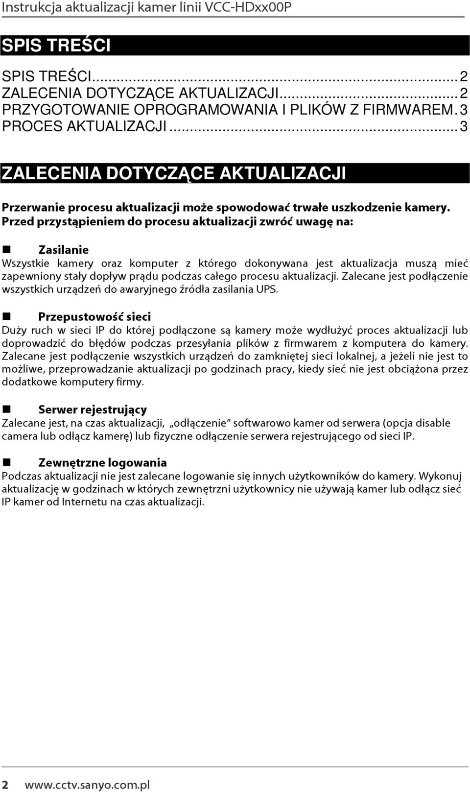 Przed przystąpieniem do procesu aktualizacji zwróć uwagę na: Zasilanie Wszystkie kamery oraz komputer z którego dokonywana jest aktualizacja muszą mieć zapewniony stały dopływ prądu podczas całego