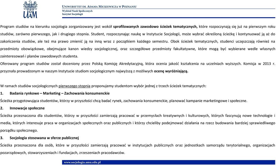 Student, rozpoczynając naukę w Instytucie Socjologii, może wybrać określoną ścieżkę i kontynuować ją aż do zakończenia studiów, ale też ma prawo zmienić ją na inną wraz z początkiem każdego semestru.