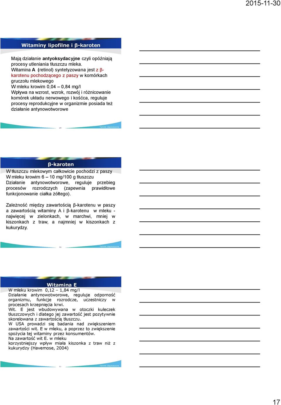 nerwowego i kośćca, reguluje procesy reprodukcyjne w organizmie posiada też działanie antynowotworowe 49 β-karoten W tłuszczu mlekowym całkowicie pochodzi z paszy W mleku krowim 6 10 mg/100 g