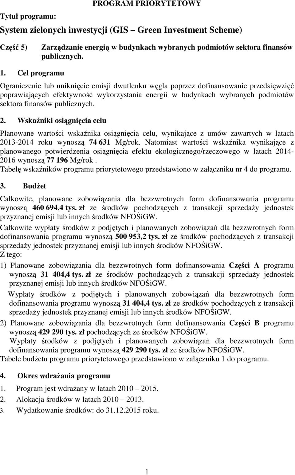 publicznych. 2. Wskaźniki osiągnięcia celu Planowane wartości wskaźnika osiągnięcia celu, wynikające z umów zawartych w latach 2013-2014 roku wynoszą 74 631 Mg/rok.