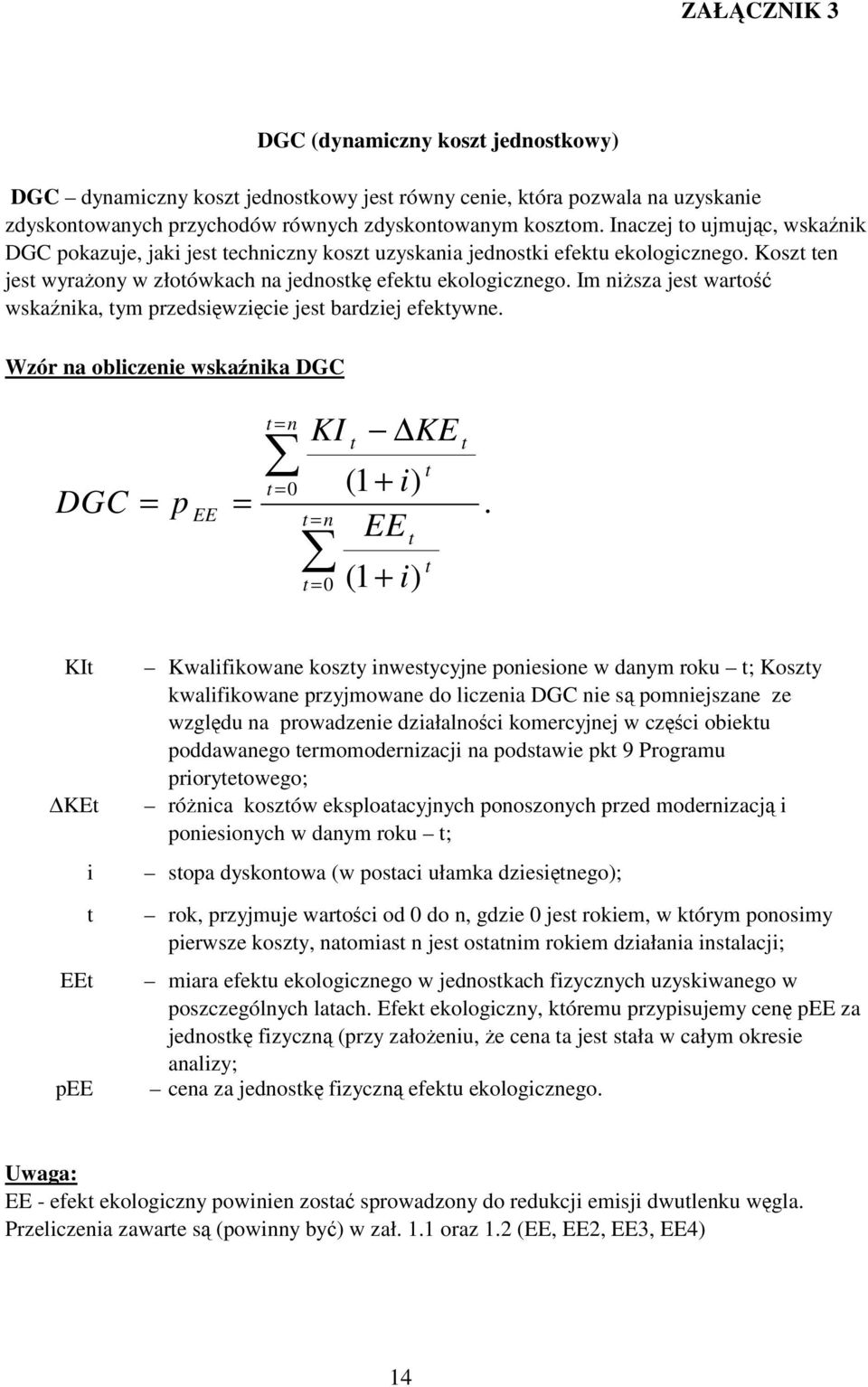 Koszt ten jest wyrażony w złotówkach na jednostkę efektu ekologicznego. Im niższa jest wartość wskaźnika, tym przedsięwzięcie jest bardziej efektywne.