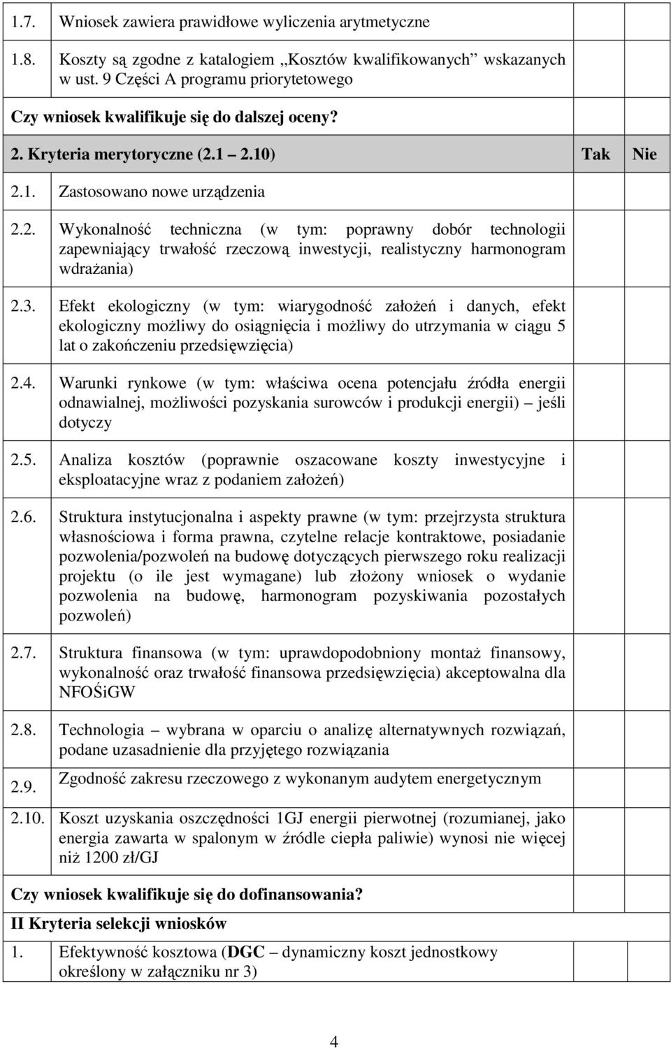 Kryteria merytoryczne (2.1 2.10) Tak Nie 2.1. Zastosowano nowe urządzenia 2.2. Wykonalność techniczna (w tym: poprawny dobór technologii zapewniający trwałość rzeczową inwestycji, realistyczny harmonogram wdrażania) 2.