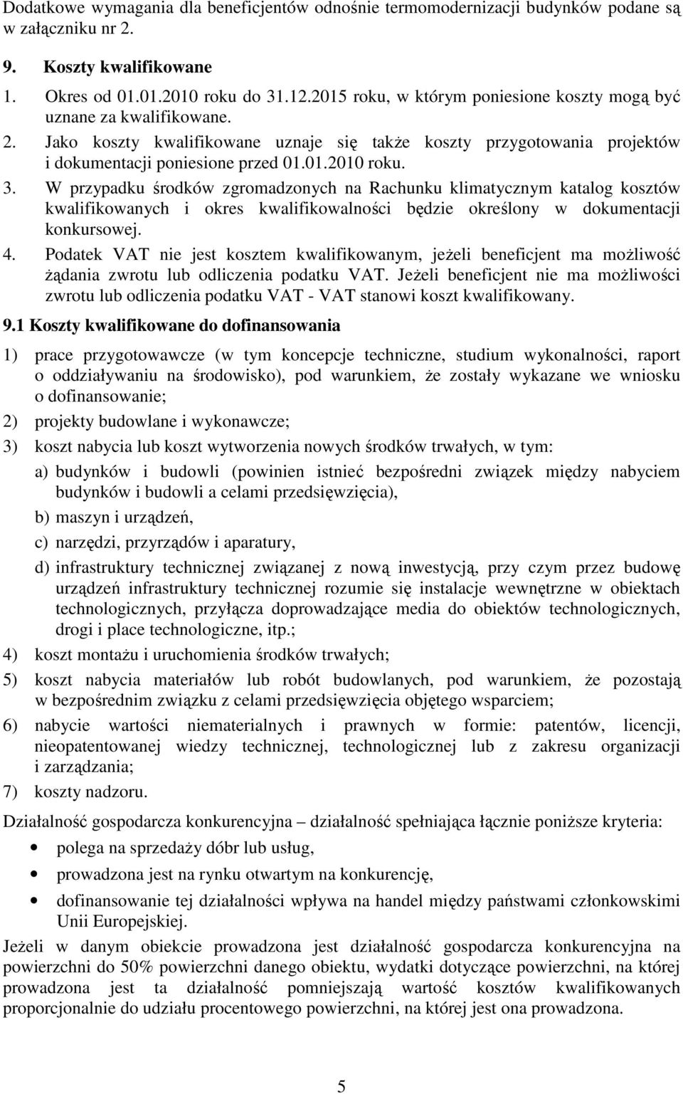 W przypadku środków zgromadzonych na Rachunku klimatycznym katalog kosztów kwalifikowanych i okres kwalifikowalności będzie określony w dokumentacji konkursowej. 4.