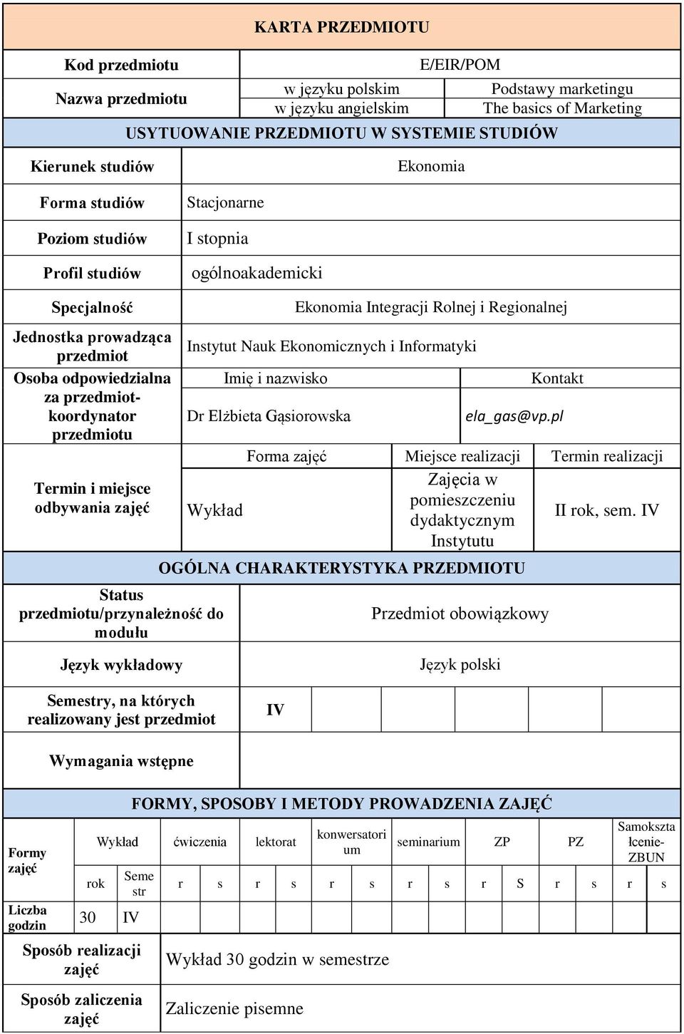 miejsce odbywania Status przedmiotu/przynależność do modułu Ekonomia Integracji Rolnej i Regionalnej Instytut Nauk Ekonomicznych i Informatyki Imię i nazwisko Dr Elżbieta Gąsiorowska Kontakt