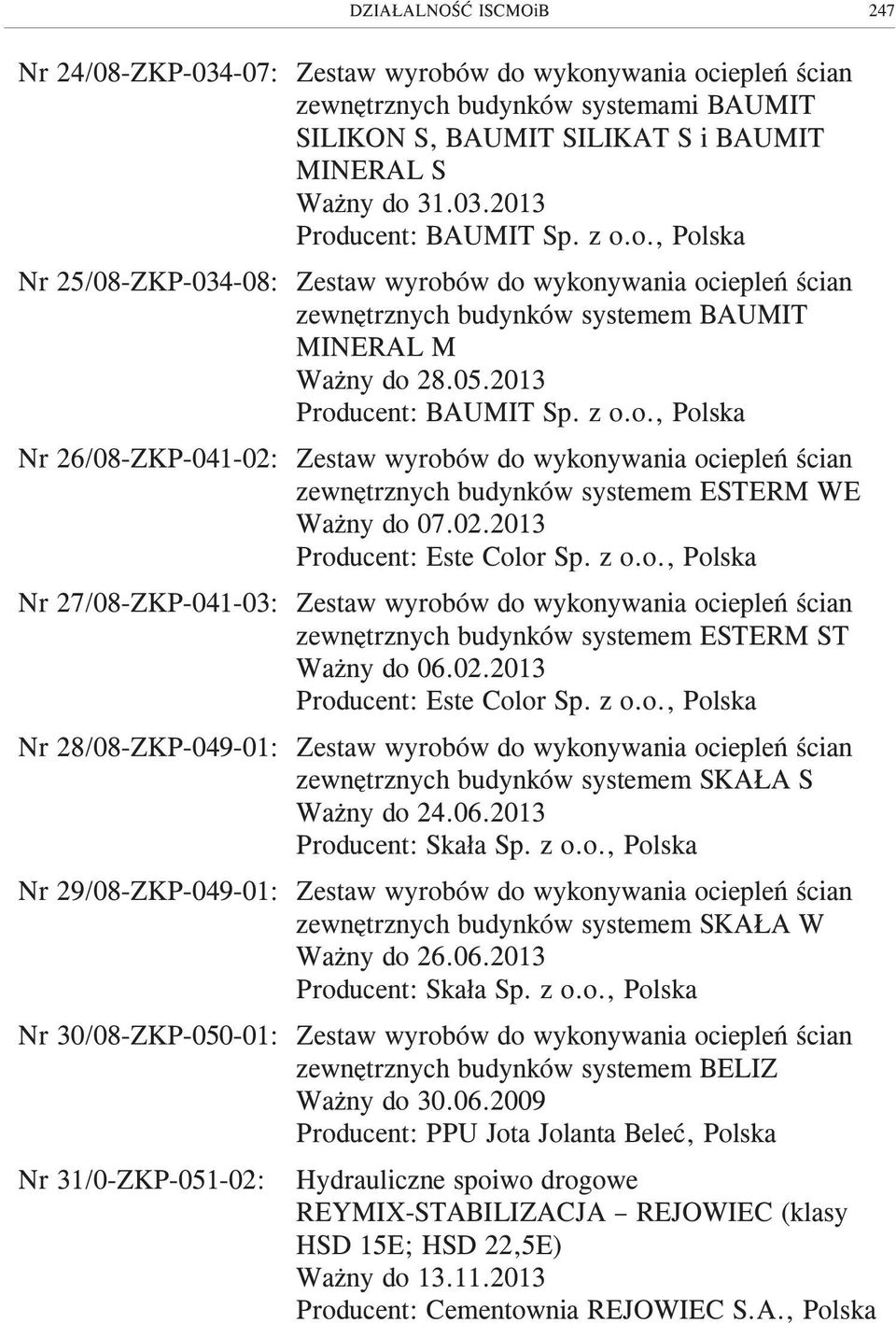 02.2013 Producent: Este Color Sp. z o.o., Polska Nr 27/08-ZKP-041-03: Zestaw wyrobów do wykonywania ociepleñ œcian zewnêtrznych budynków systemem ESTERM ST Wa ny do 06.02.2013 Producent: Este Color Sp. z o.o., Polska Nr 28/08-ZKP-049-01: Zestaw wyrobów do wykonywania ociepleñ œcian zewnêtrznych budynków systemem SKA A S Wa ny do 24.