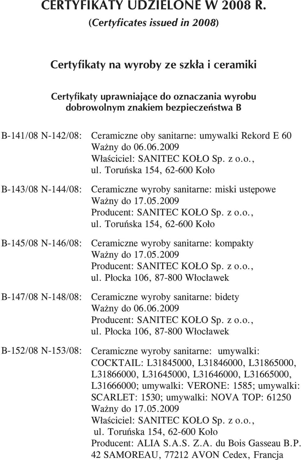 umywalki Rekord E 60 Wa ny do 06.06.2009 B-143/08 N-144/08: B-145/08 N-146/08: B-147/08 N-148/08: B-152/08 N-153/08: Ceramiczne wyroby sanitarne: miski ustêpowe Producent: SANITEC KO O Sp. z o.o., Ceramiczne wyroby sanitarne: kompakty Producent: SANITEC KO O Sp.