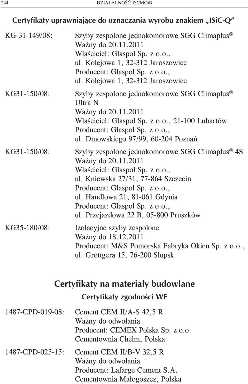 11.2011 W³aœciciel: Glaspol Sp. z o.o., 21-100 Lubartów. Producent: Glaspol Sp. z o.o., ul. Dmowskiego 97/99, 60-204 Poznañ Szyby zespolone jednokomorowe SGG Climaplus 4S Wa ny do 20.11.2011 W³aœciciel: Glaspol Sp. z o.o., ul. Kniewska 27/31, 77-864 Szczecin Producent: Glaspol Sp.