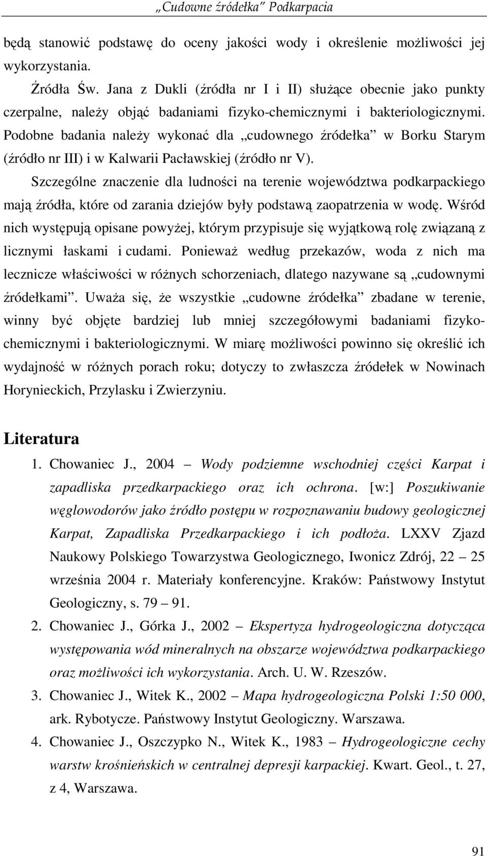 Podobne badania naleŝy wykonać dla cudownego źródełka w Borku Starym (źródło nr III) i w Kalwarii Pacławskiej (źródło nr V).