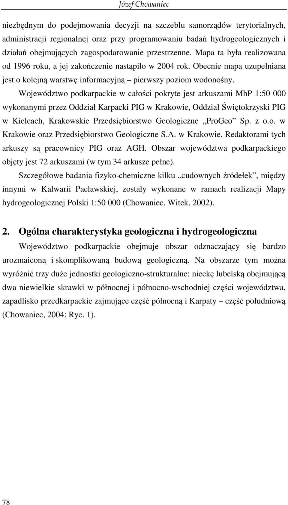 Województwo podkarpackie w całości pokryte jest arkuszami MhP 1:50 000 wykonanymi przez Oddział Karpacki PIG w Krakowie, Oddział Świętokrzyski PIG w Kielcach, Krakowskie Przedsiębiorstwo Geologiczne