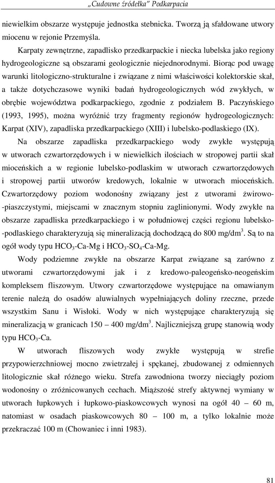 Biorąc pod uwagę warunki litologiczno-strukturalne i związane z nimi właściwości kolektorskie skał, a takŝe dotychczasowe wyniki badań hydrogeologicznych wód zwykłych, w obrębie województwa