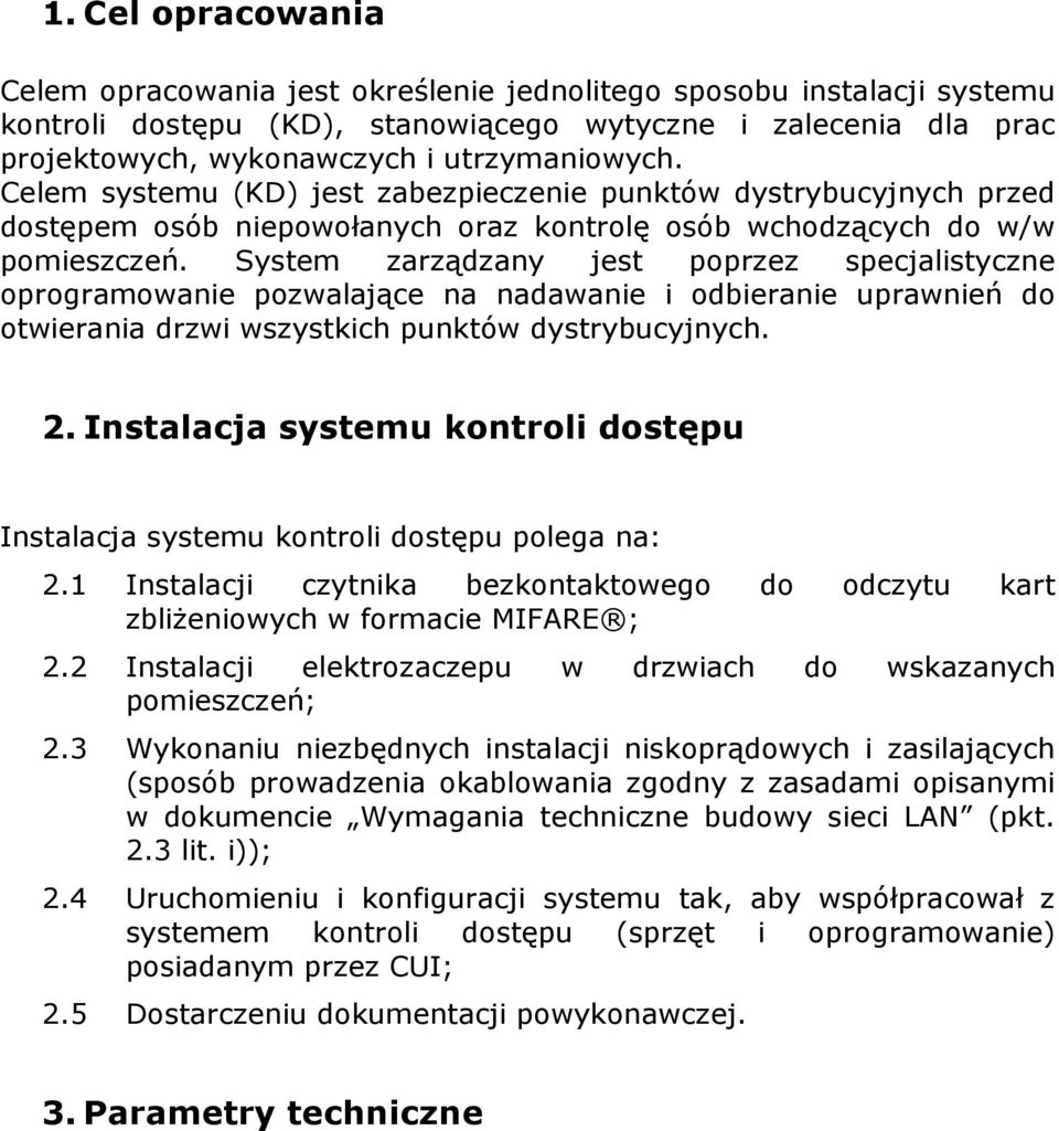 System zarządzany jest poprzez specjalistyczne oprogramowanie pozwalające na nadawanie i odbieranie uprawnień do otwierania drzwi wszystkich punktów dystrybucyjnych. 2.