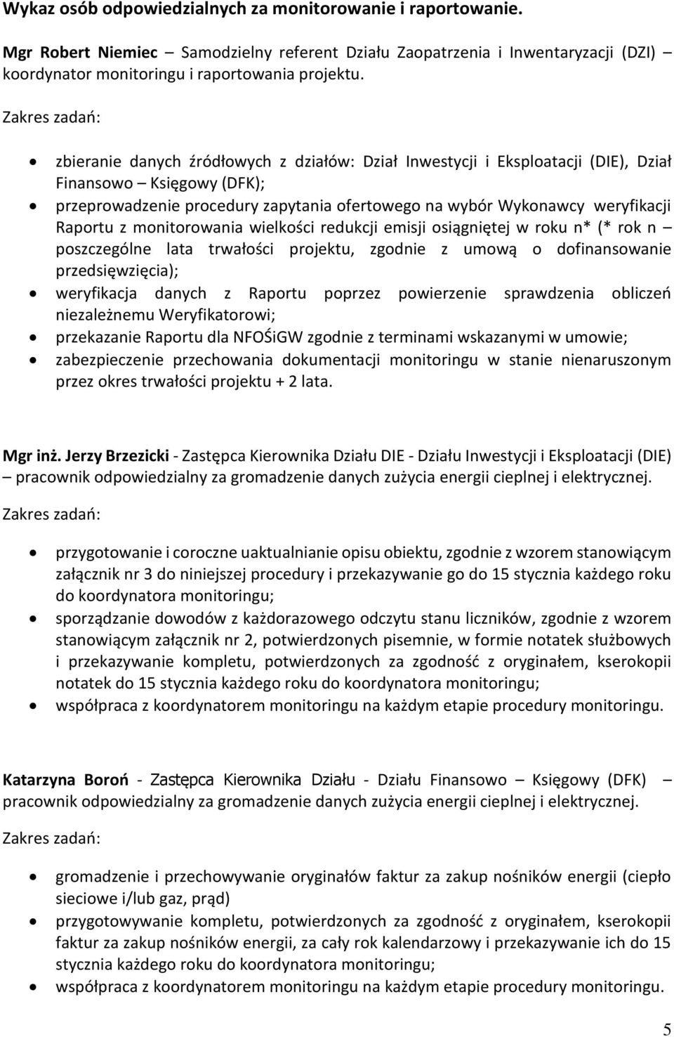 weryfikacji Raportu z monitorowania wielkości redukcji emisji osiągniętej w roku n* (* rok n poszczególne lata trwałości projektu, zgodnie z umową o dofinansowanie przedsięwzięcia); weryfikacja
