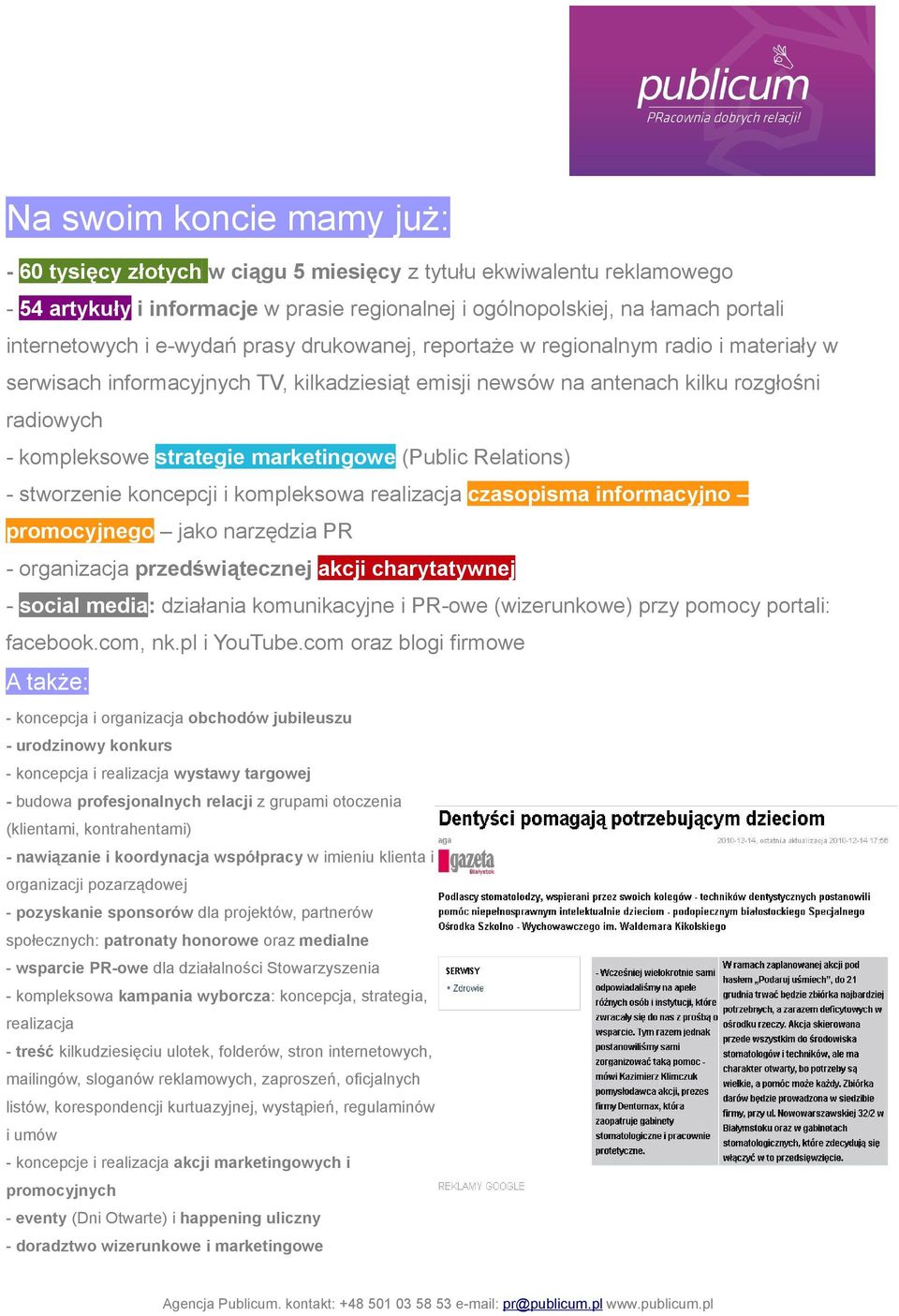 marketingowe (Public Relations) - stworzenie koncepcji i kompleksowa realizacja czasopisma informacyjno promocyjnego jako narzędzia PR - organizacja przedświątecznej akcji charytatywnej - social