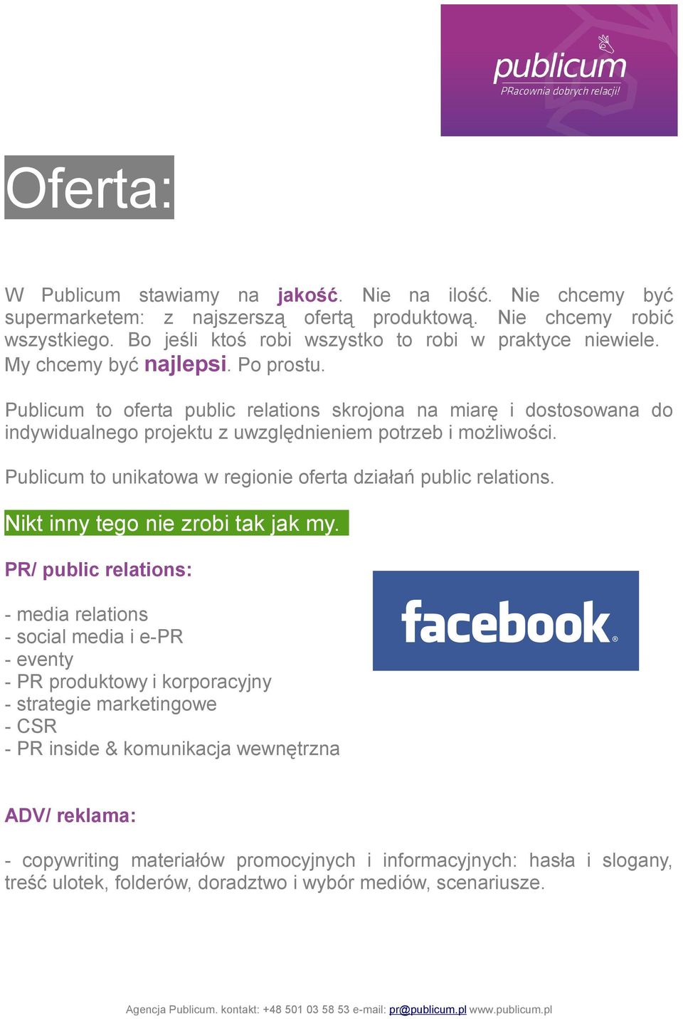 Publicum to oferta public relations skrojona na miarę i dostosowana do indywidualnego projektu z uwzględnieniem potrzeb i możliwości. Publicum to unikatowa w regionie oferta działań public relations.