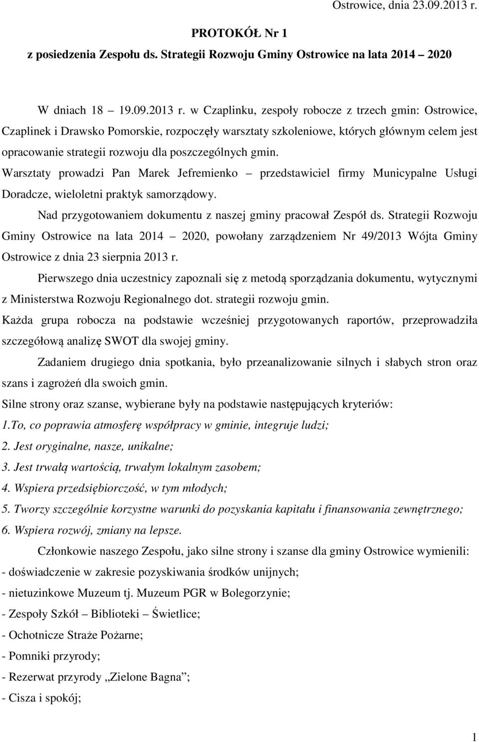 w Czaplinku, zespoły robocze z trzech gmin: Ostrowice, Czaplinek i Drawsko Pomorskie, rozpoczęły warsztaty szkoleniowe, których głównym celem jest opracowanie strategii rozwoju dla poszczególnych