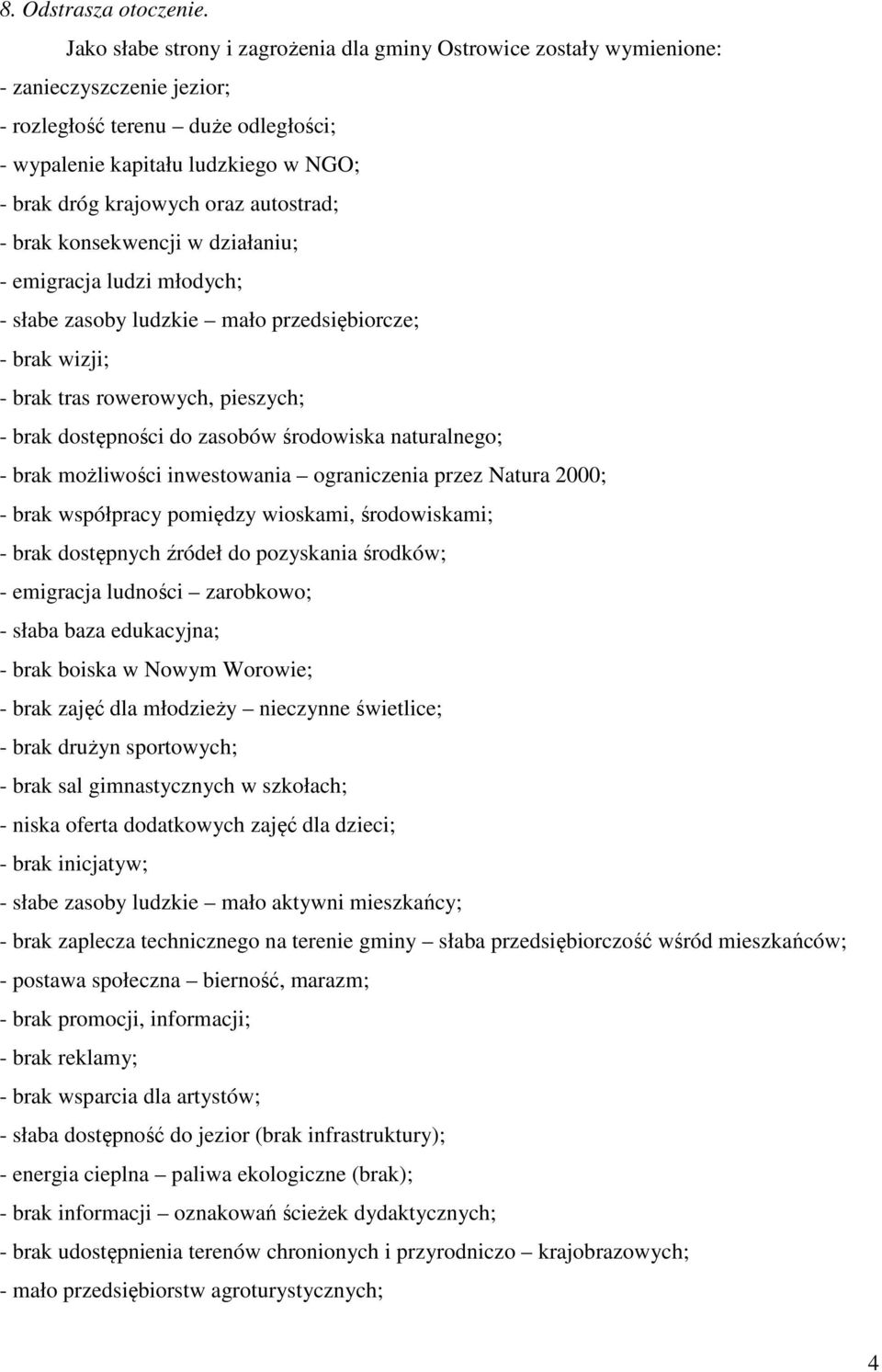 autostrad; - brak konsekwencji w działaniu; - emigracja ludzi młodych; - słabe zasoby ludzkie mało przedsiębiorcze; - brak wizji; - brak tras rowerowych, pieszych; - brak dostępności do zasobów