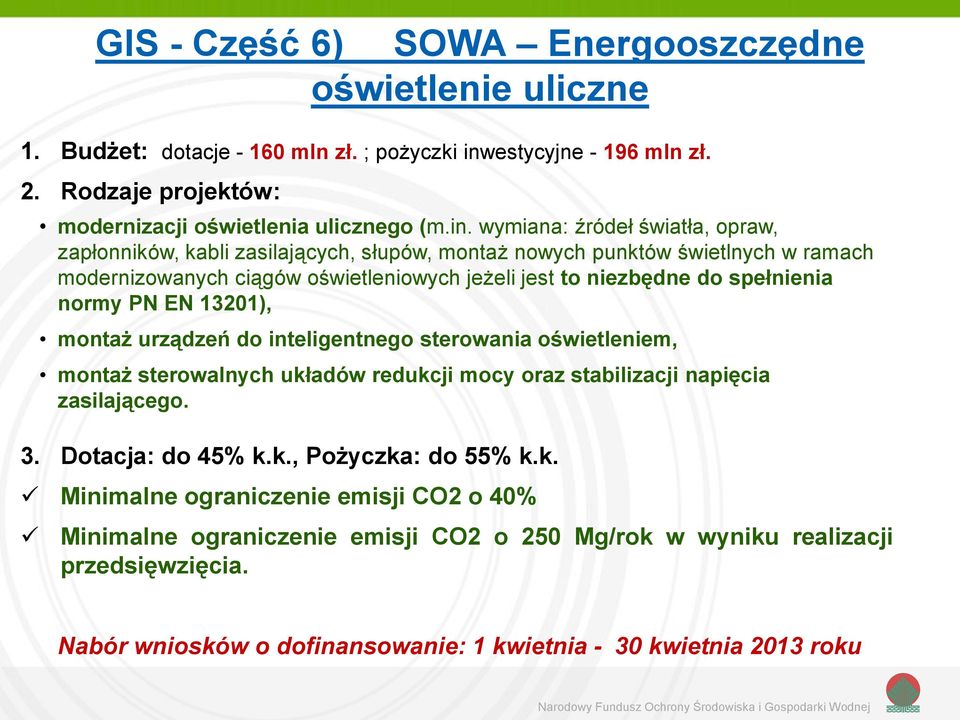 wymiana: źródeł światła, opraw, zapłonników, kabli zasilających, słupów, montaż nowych punktów świetlnych w ramach modernizowanych ciągów oświetleniowych jeżeli jest to niezbędne do spełnienia