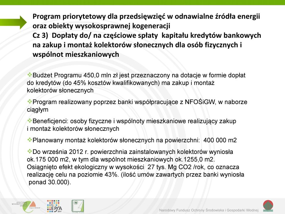 montaż kolektorów słonecznych Program realizowany poprzez banki współpracujące z NFOŚiGW, w naborze ciągłym Beneficjenci: osoby fizyczne i wspólnoty mieszkaniowe realizujący zakup i montaż kolektorów