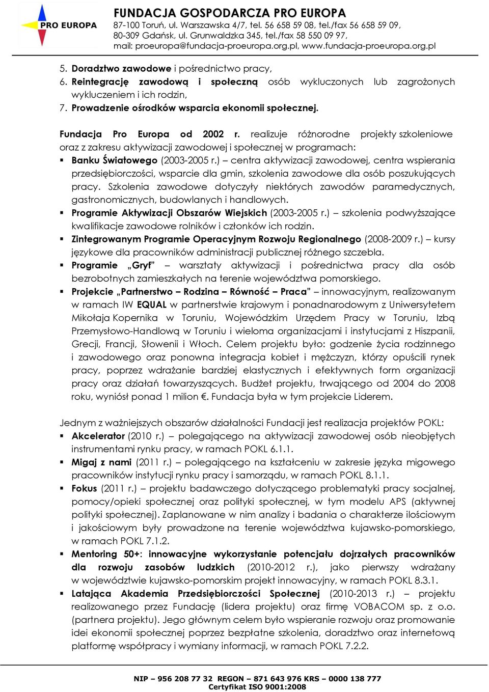 ) centra aktywizacji zawodowej, centra wspierania przedsiębiorczości, wsparcie dla gmin, szkolenia zawodowe dla osób poszukujących pracy.