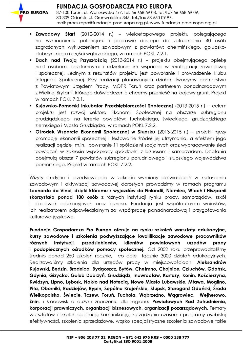 części wąbrzeskiego, w ramach POKL 7.2.1. Dach nad Twoją Przyszłością (2013-2014 r.) projektu obejmującego opiekę nad osobami bezdomnymi i udzielanie im wsparcia w reintegracji zawodowej i społecznej.