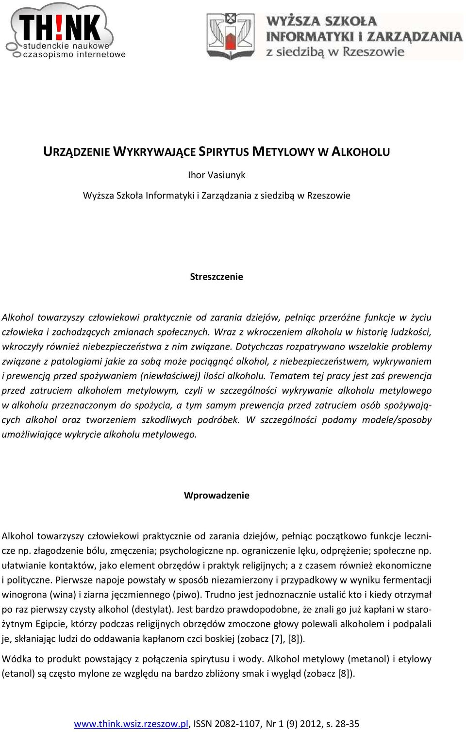Dotychczas rozpatrywano wszelakie problemy związane z patologiami jakie za sobą może pociągnąć alkohol, z niebezpieczeństwem, wykrywaniem i prewencją przed spożywaniem (niewłaściwej) ilości alkoholu.