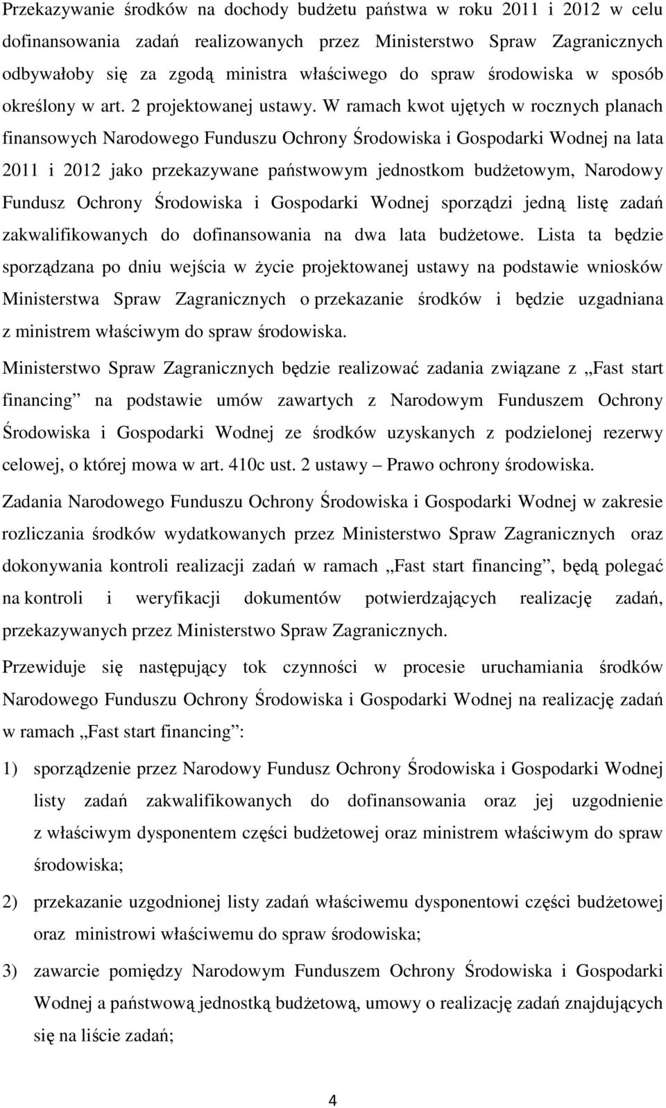 W ramach kwot ujętych w rocznych planach finansowych Narodowego Funduszu Ochrony Środowiska i Gospodarki Wodnej na lata 2011 i 2012 jako przekazywane państwowym jednostkom budżetowym, Narodowy