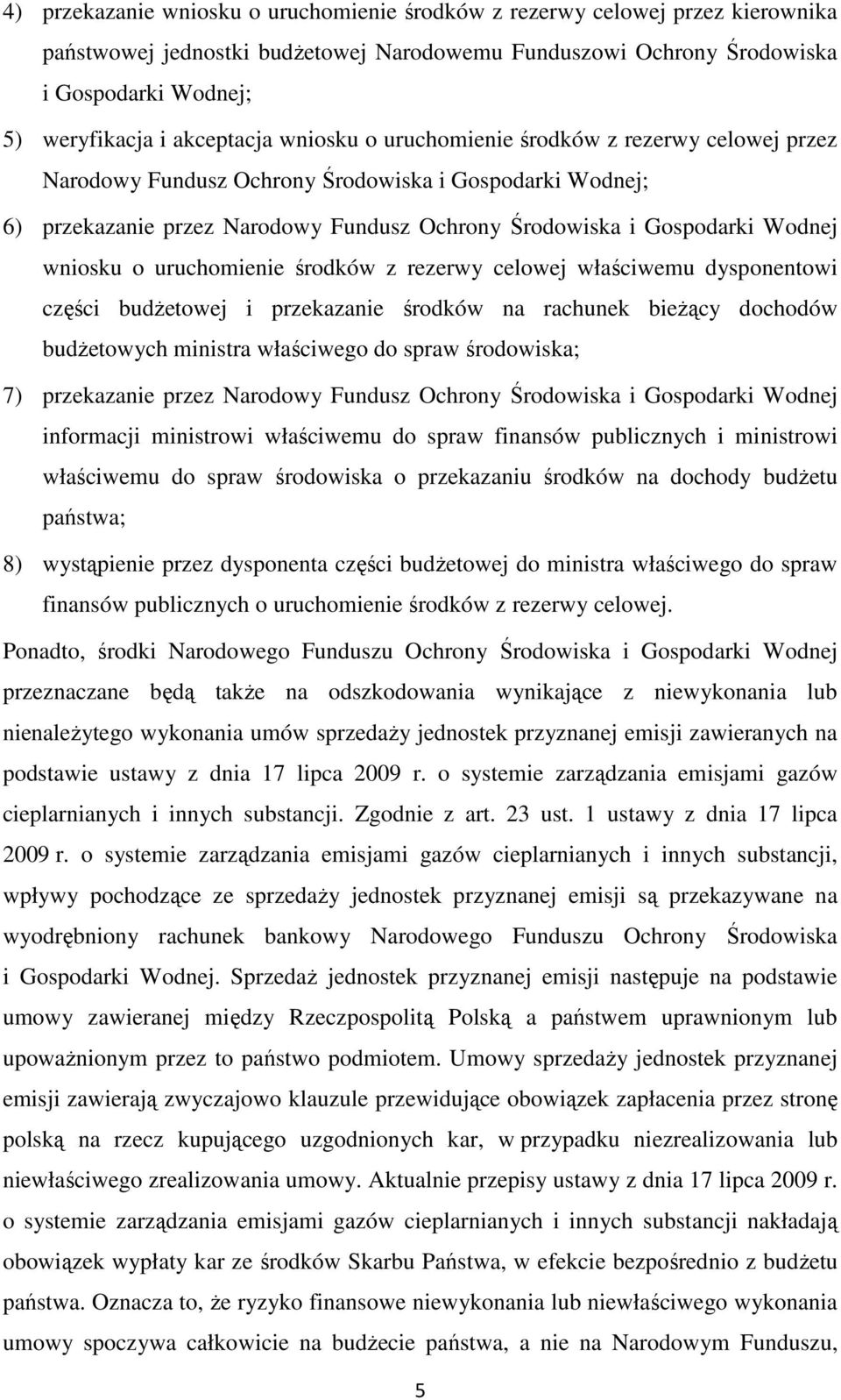 wniosku o uruchomienie środków z rezerwy celowej właściwemu dysponentowi części budżetowej i przekazanie środków na rachunek bieżący dochodów budżetowych ministra właściwego do spraw środowiska; 7)