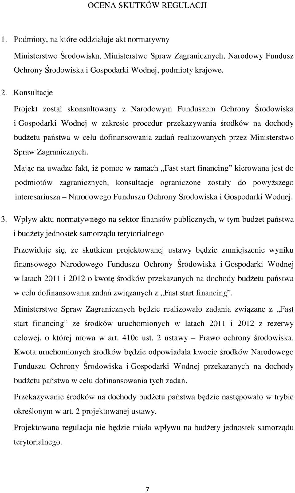 Konsultacje Projekt został skonsultowany z Narodowym Funduszem Ochrony Środowiska i Gospodarki Wodnej w zakresie procedur przekazywania środków na dochody budżetu państwa w celu dofinansowania zadań