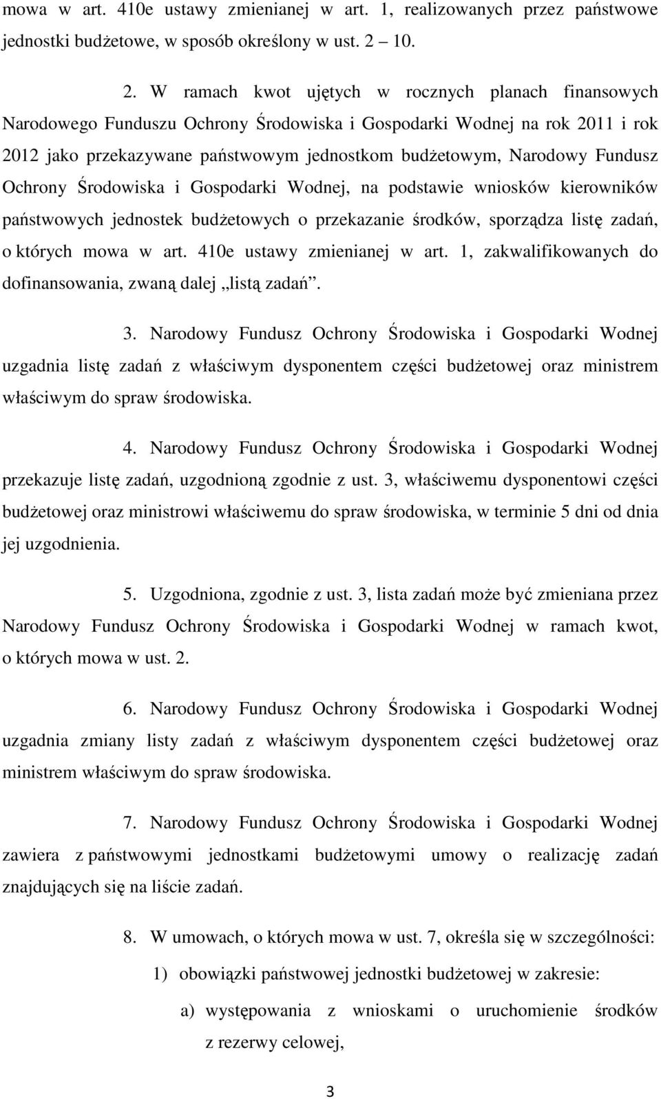 W ramach kwot ujętych w rocznych planach finansowych Narodowego Funduszu Ochrony Środowiska i Gospodarki Wodnej na rok 2011 i rok 2012 jako przekazywane państwowym jednostkom budżetowym, Narodowy