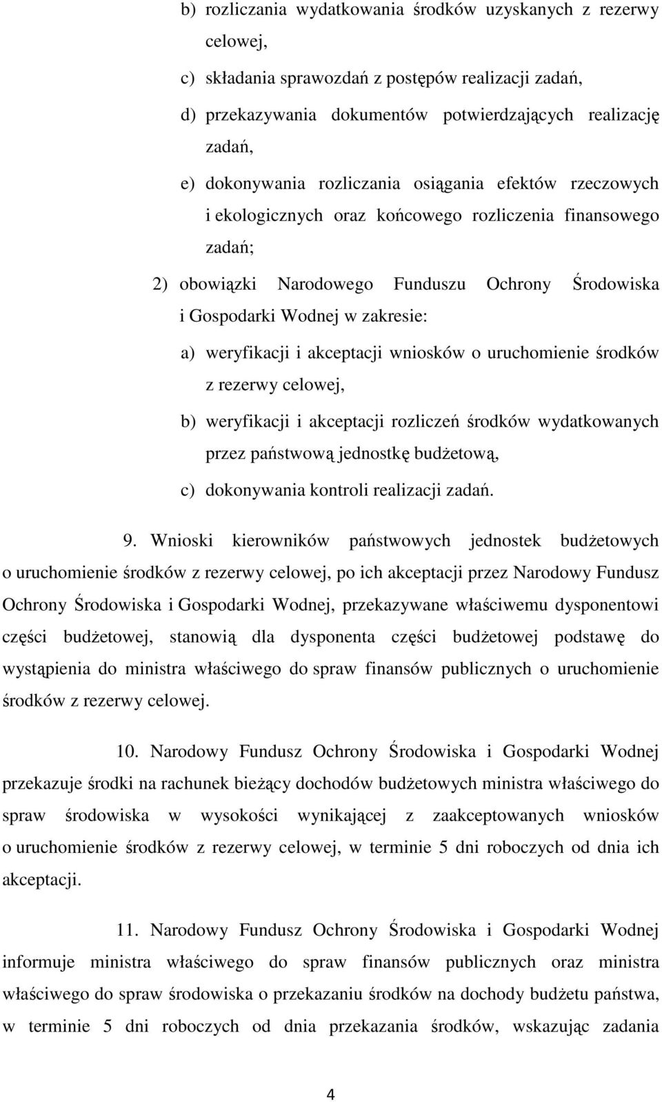 weryfikacji i akceptacji wniosków o uruchomienie środków z rezerwy celowej, b) weryfikacji i akceptacji rozliczeń środków wydatkowanych przez państwową jednostkę budżetową, c) dokonywania kontroli