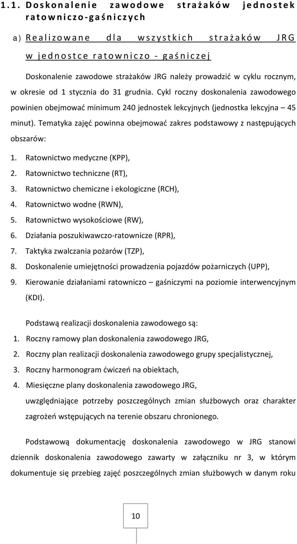 Tematyka zajęć powinna obejmować zakres podstawowy z następujących obszarów: 1. Ratownictwo medyczne (KPP), 2. Ratownictwo techniczne (RT), 3. Ratownictwo chemiczne i ekologiczne (RCH), 4.