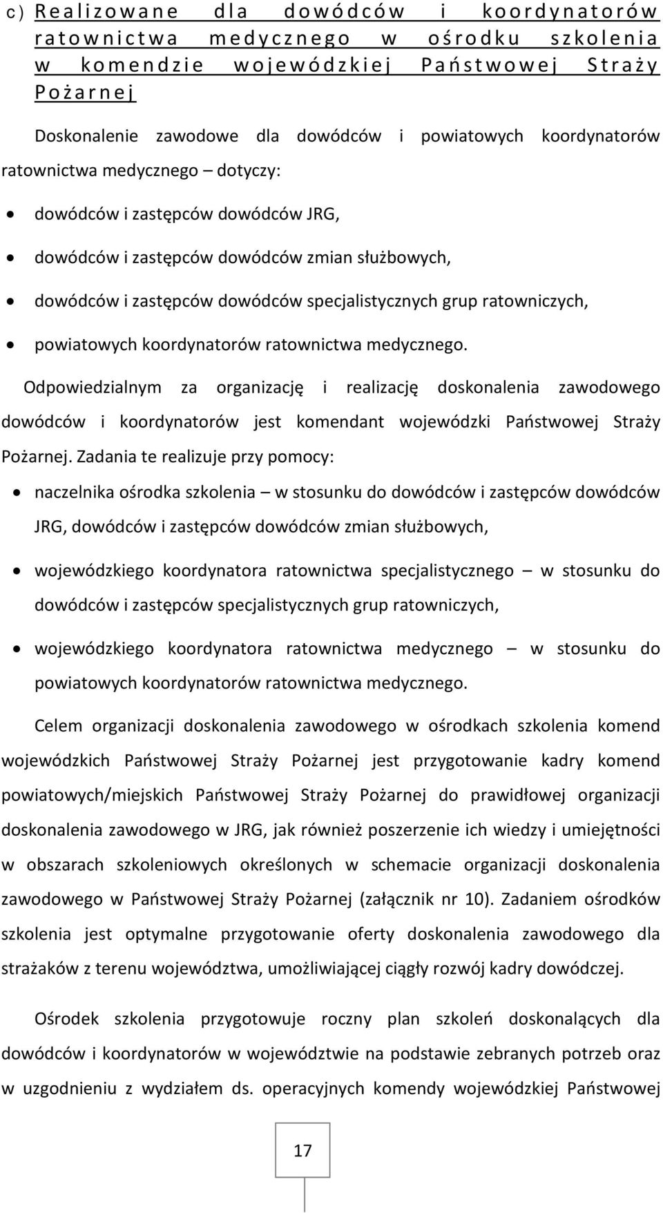 powiatowych koordynatorów ratownictwa medycznego. Odpowiedzialnym za organizację i realizację doskonalenia zawodowego dowódców i koordynatorów jest komendant wojewódzki Państwowej Straży Pożarnej.