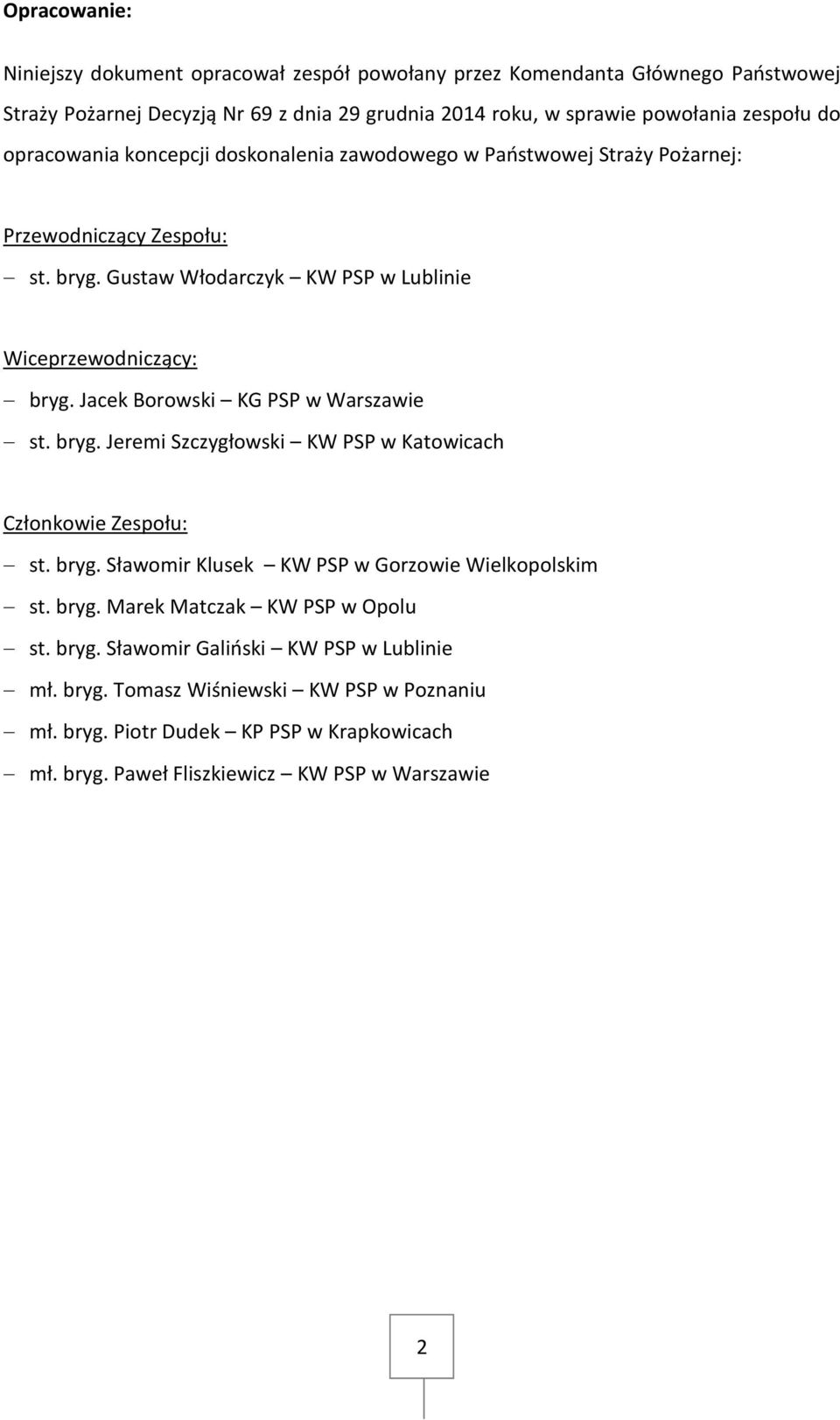 Jacek Borowski KG PSP w Warszawie st. bryg. Jeremi Szczygłowski KW PSP w Katowicach Członkowie Zespołu: st. bryg. Sławomir Klusek KW PSP w Gorzowie Wielkopolskim st. bryg. Marek Matczak KW PSP w Opolu st.