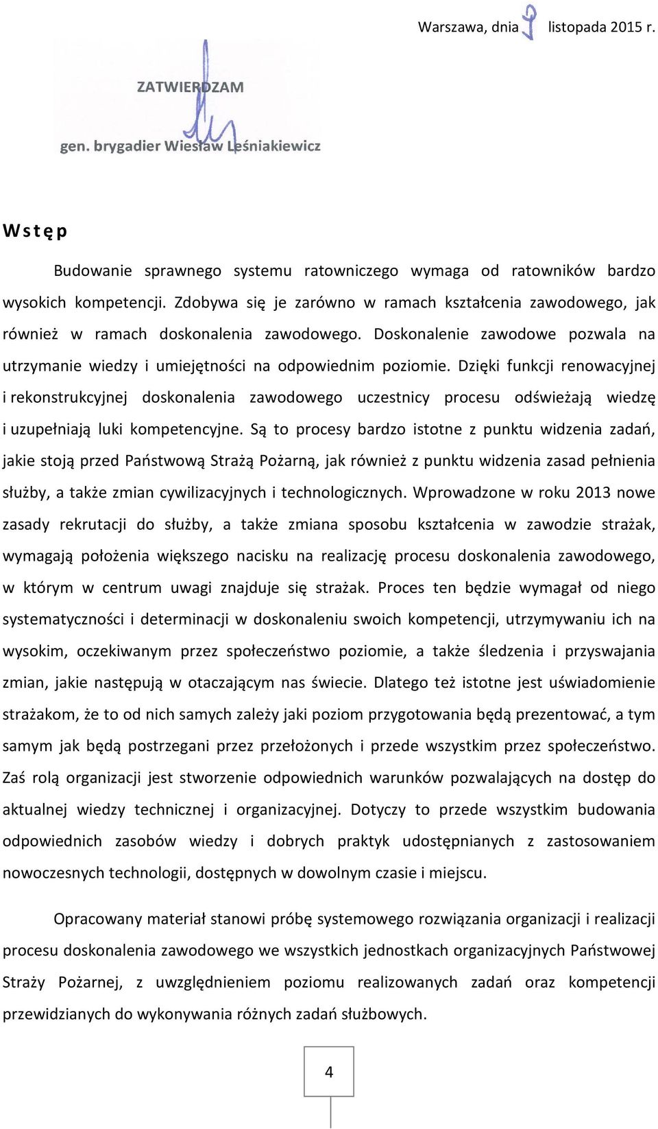 Dzięki funkcji renowacyjnej i rekonstrukcyjnej doskonalenia zawodowego uczestnicy procesu odświeżają wiedzę i uzupełniają luki kompetencyjne.