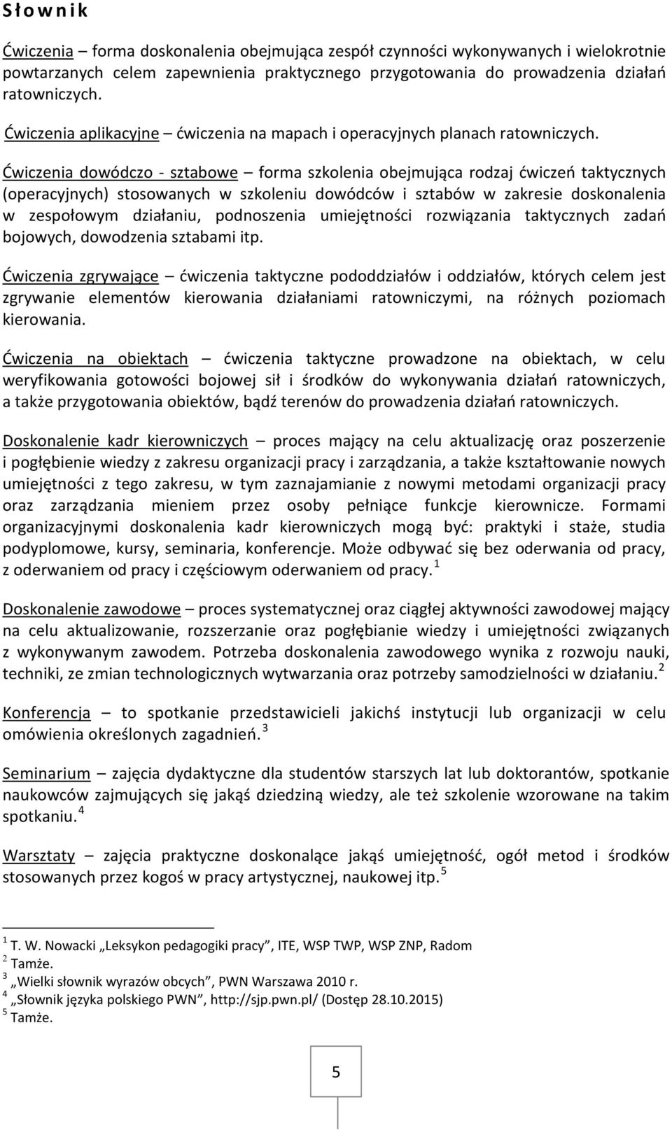 Ćwiczenia dowódczo - sztabowe forma szkolenia obejmująca rodzaj ćwiczeń taktycznych (operacyjnych) stosowanych w szkoleniu dowódców i sztabów w zakresie doskonalenia w zespołowym działaniu,