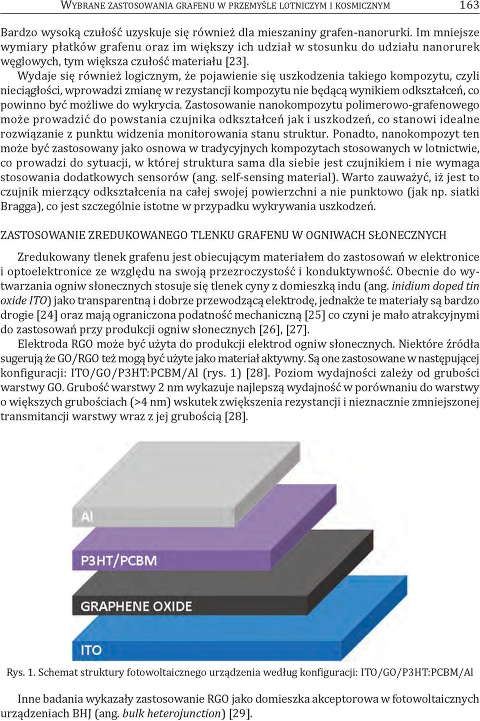 Wydaje się również logicznym, że pojawienie się uszkodzenia takiego kompozytu, czyli nieciągłości, wprowadzi zmianę w rezystancji kompozytu nie będącą wynikiem odkształceń, co powinno być możliwe do