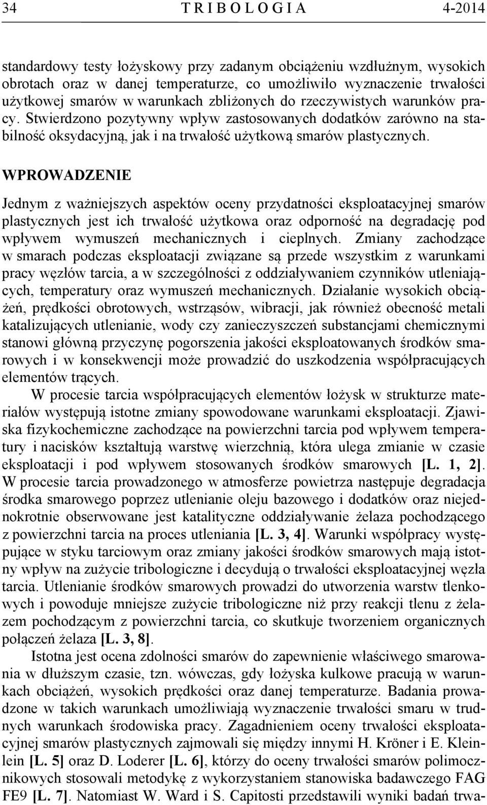 WPROWADZENIE Jednym z ważniejszych aspektów oceny przydatności eksploatacyjnej smarów plastycznych jest ich trwałość użytkowa oraz odporność na degradację pod wpływem wymuszeń mechanicznych i