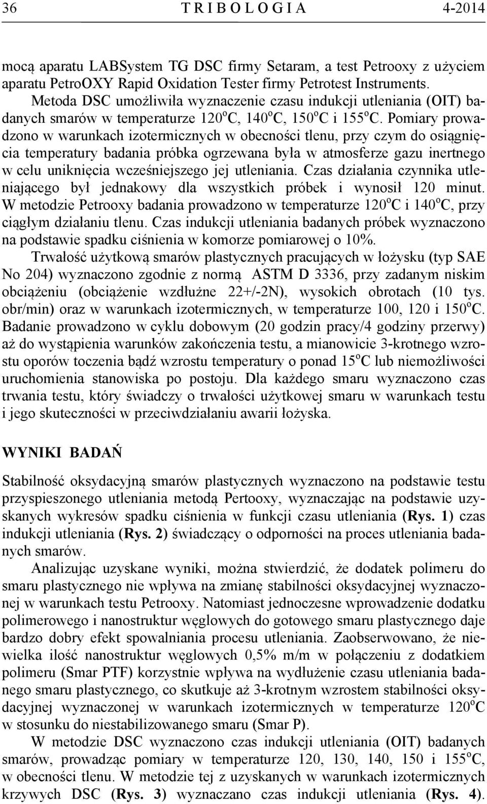 Pomiary prowadzono w warunkach izotermicznych w obecności tlenu, przy czym do osiągnięcia temperatury badania próbka ogrzewana była w atmosferze gazu inertnego w celu uniknięcia wcześniejszego jej
