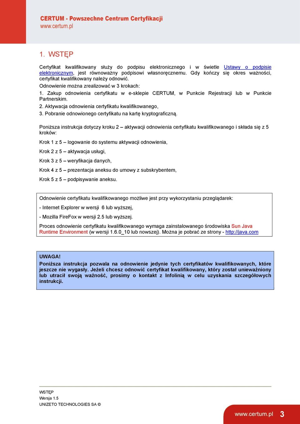 Zakup odnowienia certyfikatu w e-sklepie CERTUM, w Punkcie Rejestracji lub w Punkcie Partnerskim. 2. Aktywacja odnowienia certyfikatu kwalifikowanego, 3.