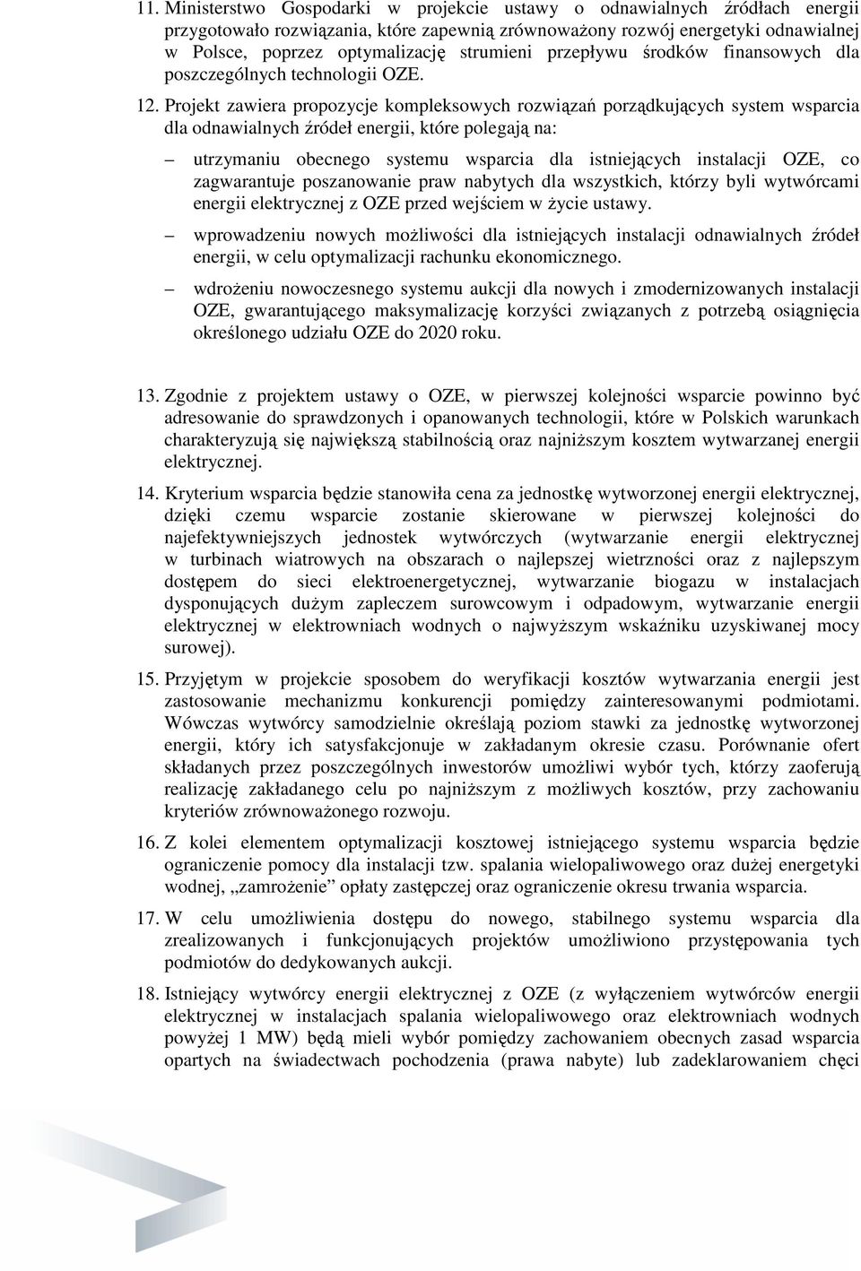 Projekt zawiera propozycje kompleksowych rozwiązań porządkujących system wsparcia dla odnawialnych źródeł energii, które polegają na: utrzymaniu obecnego systemu wsparcia dla istniejących instalacji