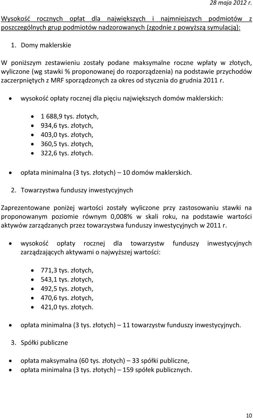 sporządzonych za okres od stycznia do grudnia 2011 r. wysokość opłaty rocznej dla pięciu największych domów maklerskich: 1 688,9 tys. złotych, 934,6 tys. złotych, 403,0 tys. złotych, 360,5 tys.