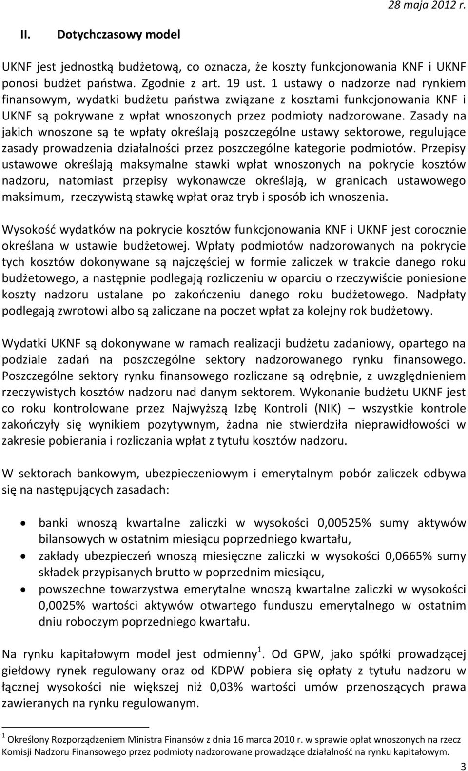 Zasady na jakich wnoszone są te wpłaty określają poszczególne ustawy sektorowe, regulujące zasady prowadzenia działalności przez poszczególne kategorie podmiotów.