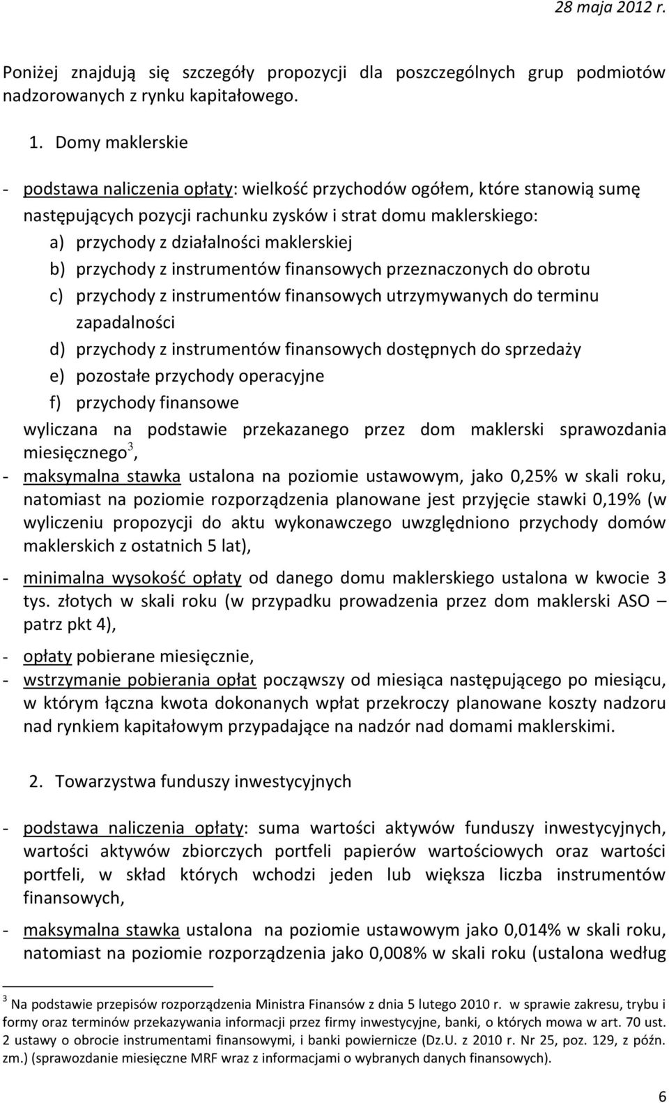 b) przychody z instrumentów finansowych przeznaczonych do obrotu c) przychody z instrumentów finansowych utrzymywanych do terminu zapadalności d) przychody z instrumentów finansowych dostępnych do